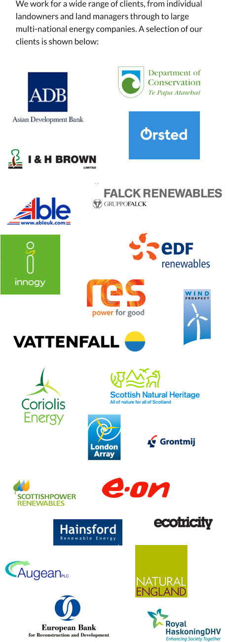 We work for a wide range of clients, from individual  landowners and land managers through to large  multi-national energy companies. A selection of our  clients is shown below: